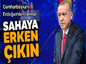 Cumhurbaşkanı Erdoğan'dan talimat: Sahaya erken çıkın