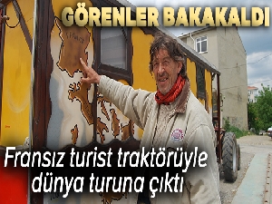 Fransız turist traktörüyle dünya turuna çıktı