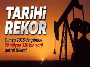 Dünya 2018'de günlük 99 milyon 330 bin varillik petrol tüketimiyle tarihi rekor kırdı