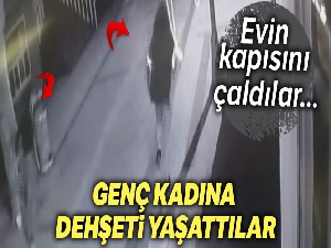 İstanbul'da genç kadına evinde dehşeti yaşattılar
