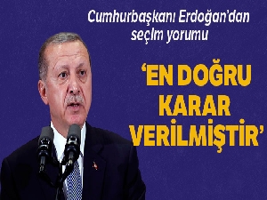 Cumhurbaşkanı Erdoğan: 'Her aşaması tartışılır hale gelmiş bir seçim için en doğru karar verilmiştir'