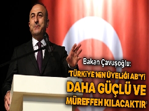 Bakan Çavuşoğlu: 'Türkiye'nin üyeliği AB'yi daha güçlü ve müreffeh kılacaktır'