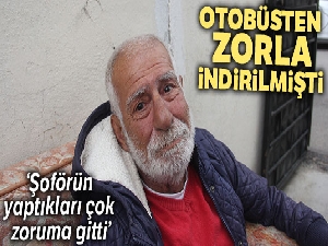 Otobüsten zorla indirilen yaşlı adamın gözyaşları