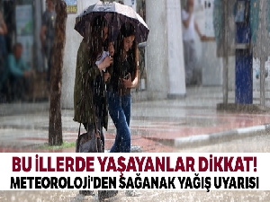 Bu illerde yaşayanlar dikkat! Meteoroloji'den sağanak yağış uyarısı