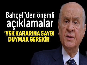 MHP Genel Başkanı Devlet Bahçeli: 'YSK kararına saygı duymak gerekir'