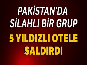 Pakistan'da bir grup silahlı adam 5 yıldızlı otele saldırdı