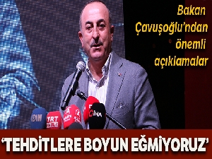 Bakan Çavuşoğlu: 'Tehditlere boyun eğmiyoruz'