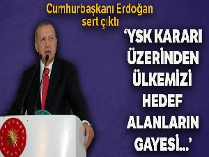 Cumhurbaşkanı Erdoğan: 'YSK kararı üzerinden ülkemizi hedef alanların gayesi milletimizin kazanımlarını dinamitlemektir'
