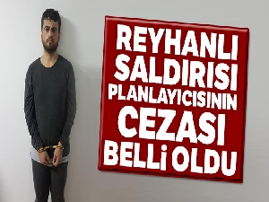 Reyhanlı saldırısı planlayıcısının cezası belli oldu