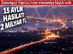 Osmangazi Köprüsü'nün 15 aylık hasılatı; 2 milyar TL