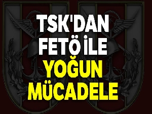 TSK'dan FETÖ ile yoğun mücadele