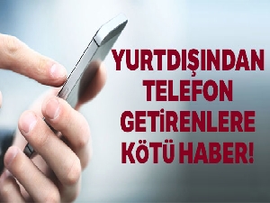 Yurtdışından telefon getirme süresi uzadı