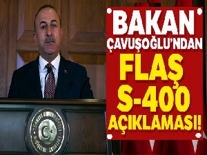 Bakan Çavuşoğlu'ndan S-400 açıklaması