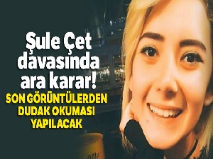 Şule Çet davasında ara karar