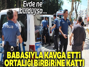 Babasıyla kavga eden genç ortalığı birbirine kattı