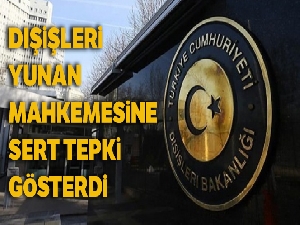 Dışişleri Bakanlığından Yunan mahkemesinin kararına tepki