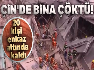 Çin'de bina çöktü, 20 kişi enkaz altında kaldı