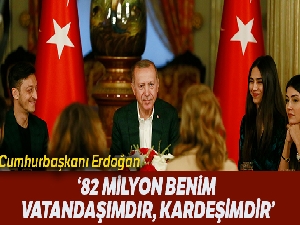 Cumhurbaşkanı Erdoğan: '82 milyon benim vatandaşımdır, kardeşimdir'