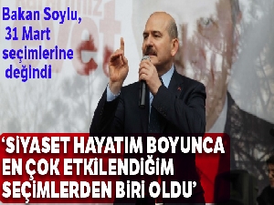 İçişleri Bakanı Soylu: 'Bu seçim beni siyaset hayatım boyunca en çok etkileyen seçimlerden bir tanesi oldu'