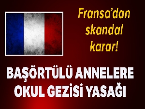 Fransa'dan skandal karar! Başörtülü annelere okul gezisi yasağı