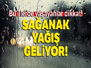Bu illerde yaşayanlar dikkat! Sağanak yağış geliyor