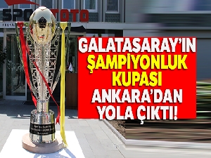 Galatasaray'ın Şampiyonluk Kupası Ankara'dan yola çıktı