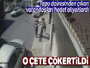 Tapu dairesinden çıkan vatandaşlara kapkaç yapan çete çökertildi