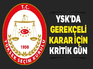 YSK'da gerekçeli karar için kritik gün