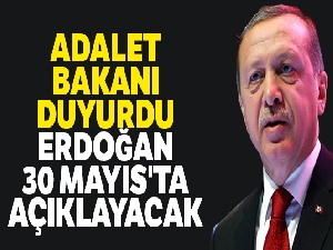 Adalet Bakanı duyurdu! Cumhurbaşkanı Erdoğan 30 Mayıs'ta açıklayacak