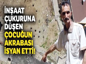Eyüpsultan'da inşaat çukuruna düşen çocuğun akrabası isyan etti