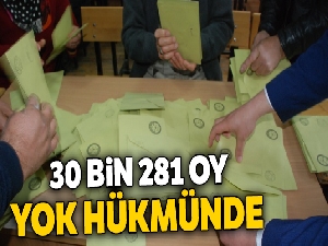 Yok hükmünde 30 bin 281 oy
