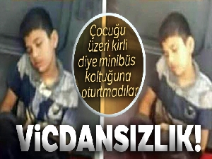 Çocuğu üzeri kirli diye minibüs koltuğuna oturtmadılar