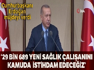 Cumhurbaşkanı Erdoğan: '29 bin 689 yeni sağlık çalışanını kamuda istihdam edeceğiz'