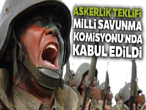 Askerlik teklifi Milli Savunma Komisyonu'nda kabul edildi