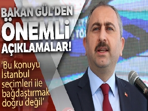 Bakan Gül'den önemli açıklamalar!