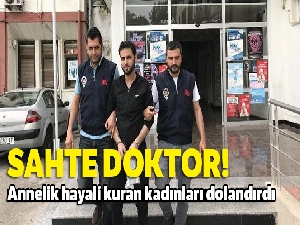 Sahte doktor annelik hayali kuran kadınları dolandırdı