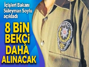 İçişleri Bakanı Süleyman Soylu: '8 bin bekçi daha alacağız'