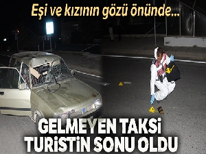 Gelmeyen taksi, turistin sonu oldu