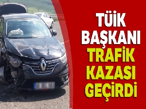 TÜİK Başkanı trafik kazası geçirdi