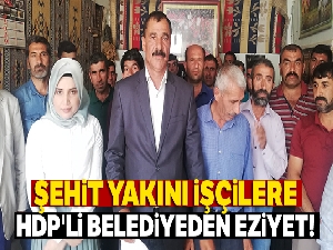 Şehit yakını işçilere HDP'li belediyeden eziyet