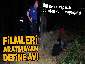 Kaçak define avcısı ölü taklidi yaparak polisten kurtulmaya çalıştı