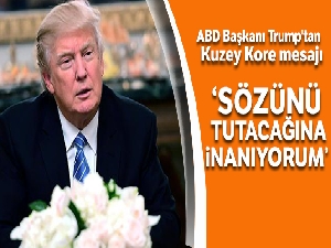 ABD Başkanı Trump'tan Kuzey Kore mesajı: 'Kim Jong Un'un sözünü tutacağına inanıyorum'