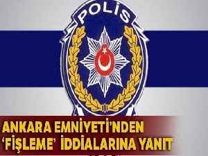 Ankara Emniyetinden “fişleme” iddialarına ilişkin açıklama