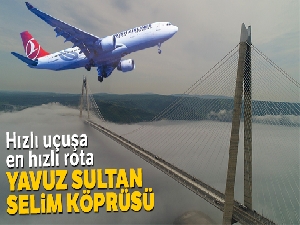 Hızlı uçuşa en hızlı rota; Yavuz Sultan Selim Köprüsü