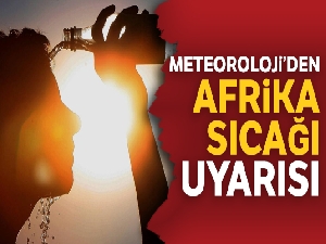 Meteoroloji'den ‘Afrika' sıcağı uyarısı