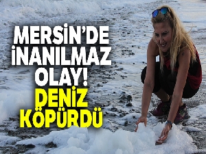 Mersin'de inanılmaz doğa olayı: Deniz köpürdü