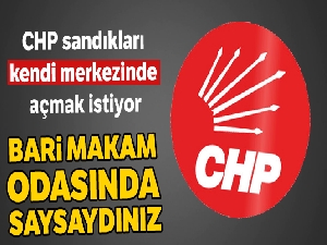 CHP sandıkları kendi merkezinde açmak istiyor