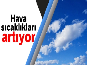 Hava sıcaklıkları artıyor