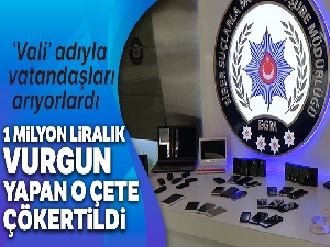 ‘Vali' adıyla vatandaşları arayıp 1 milyon lira vurgun yapan şebeke çökertildi