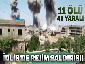İdlib'de rejim saldırısı: 11 ölü, 40 yaralı